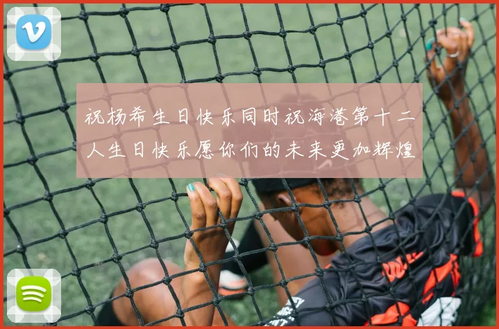 祝杨希生日快乐同时祝海港第十二人生日快乐愿你们的未来更加辉煌绚烂